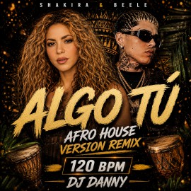 Shakira & Beele - ALGO TÚ - DJ DANNY - Afro House - Version Remix - 120Bpm
