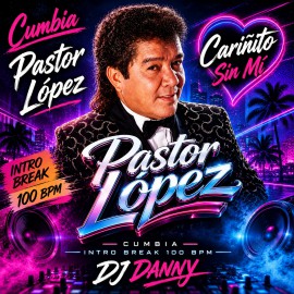Pastor Lopez - Cariñito Sin Mí - DJ DANNY - Intro Break & Outro - 2 Versions - 100Bpm