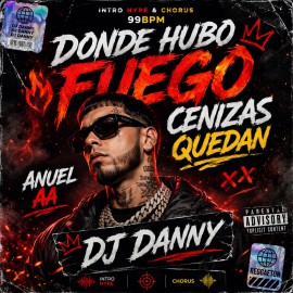 Anuel AA - Donde Hubo Fuego Cenizas Quedan - DJ DANNY - Intro Hype & Chorus - 2 Versions - 99Bpm