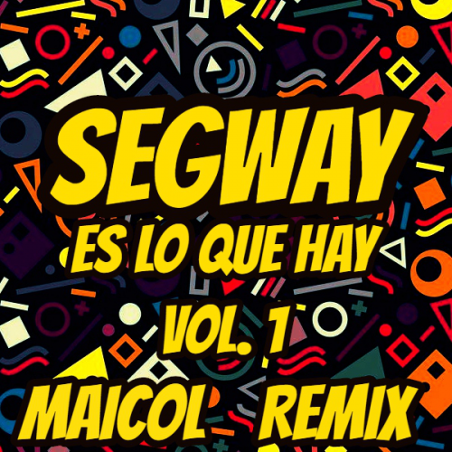 SEGWAY ES LO QUE HAY VOL. 1 - DJ MAICOL REMIX - PACK 4 TRACK'S - ER